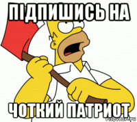 підпишись на чоткий патриот
