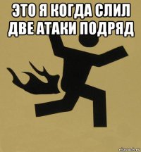 это я когда слил две атаки подряд 