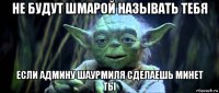 не будут шмарой называть тебя если админу шаурмиля сделаешь минет ты