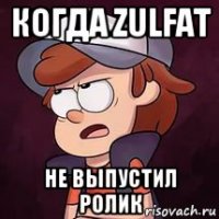 когда zulfat не выпустил ролик