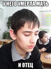 у него умерла мать и отец