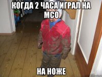 когда 2 часа играл на мсо на ноже