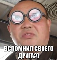  вспомнил своего друга?)