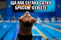 ща как сегану сотку брасом, охуеете 