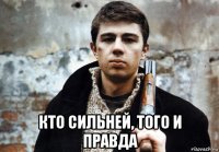  кто сильней, того и правда