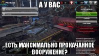 а у вас есть максимально прокачанное вооружение?
