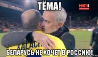 тёма! беларусь не хочет в россию!