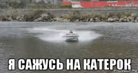  я сажусь на катерок