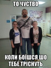 то чуство коли боїшся шо тебе тріснуть