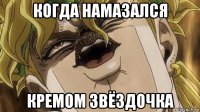 когда намазался кремом звёздочка
