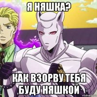 я няшка? как взорву тебя буду няшкой