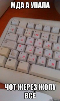 мда а упала чот жерез жопу всё