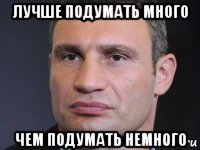 лучше подумать много чем подумать немного