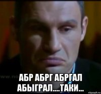  абр абрг абргал абыграл....таки...