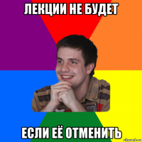 лекции не будет если её отменить