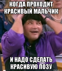когда проходит красивый мальчик и надо сделать красивую позу
