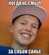 когда не смыл за собой саньё