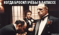 когда бросил учёбы в 3 классе 