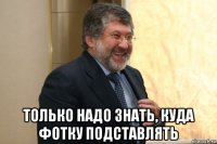  только надо знать, куда фотку подставлять
