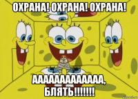 охрана! охрана! охрана! ааааааааааааа, блять!!!!!!!