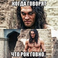 когда говорят что рок говно...