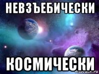 невзъебически космически