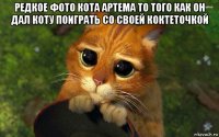 редкое фото кота артема то того как он дал коту поиграть со своей коктеточкой 