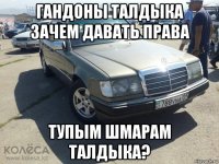 гандоны талдыка зачем давать права тупым шмарам талдыка?