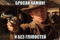 бросай камни! и без глупостей