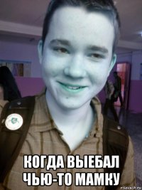  когда выебал чью-то мамку