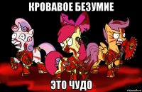 кровавое безумие это чудо
