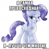 я самая превосходная! я - лучше чем многие