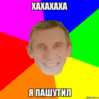 хахахаха я пашутил