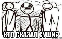  кто сказал суши?