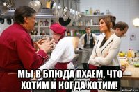  мы в блюда пхаем, что хотим и когда хотим!