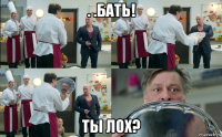 . .бать! ты лох?
