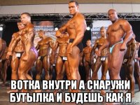  вотка внутри а снаружи бутылка и будешь как я