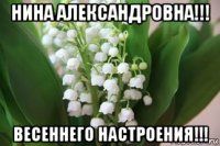 нина александровна!!! весеннего настроения!!!