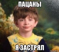 пацаны я застрял