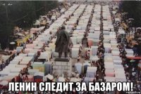  ленин следит за базаром!