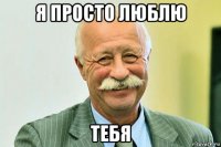 я просто люблю тебя