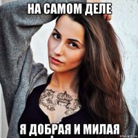 на самом деле я добрая и милая