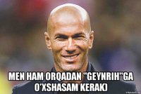  men ham orqadan "geynrih"ga o'xshasam kerak)