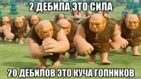 2 дебила это сила 20 дебилов это куча гопников