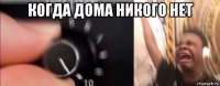 когда дома никого нет 