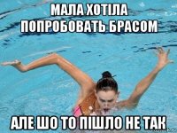 мала хотіла попробовать брасом але шо то пішло не так