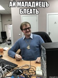 ай маладйецъ блеать 