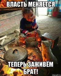 власть меняется теперь заживём брат!