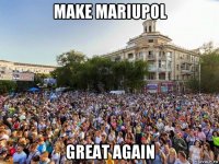 make mariupol great again