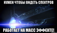 нужен чтобы видеть спектров работает на масс эффекте!